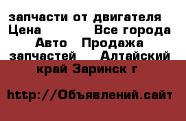 запчасти от двигателя › Цена ­ 3 000 - Все города Авто » Продажа запчастей   . Алтайский край,Заринск г.
